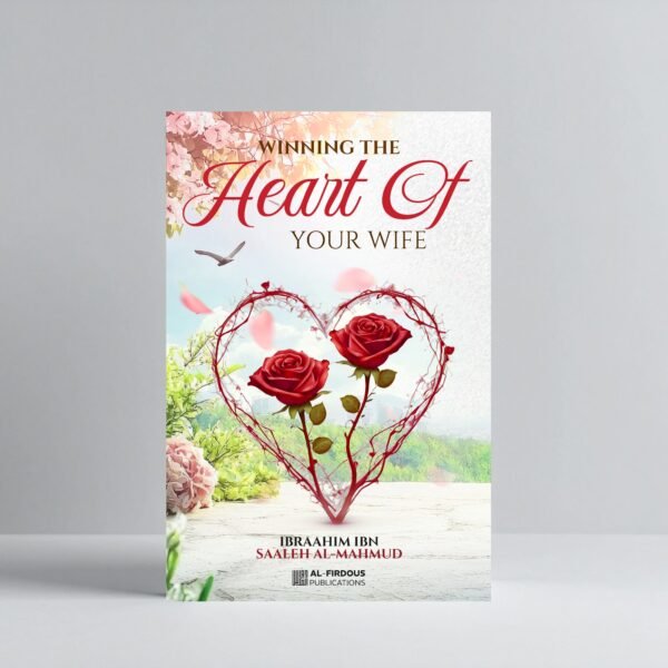 winning the heart of your wife by ibraahim ibn saaleh. al mahmud