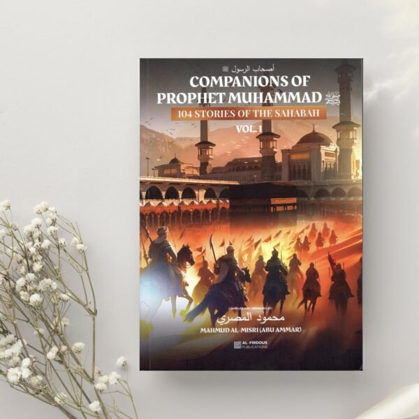 companions of prophet muhammad 104 stories of the sahabah vol 1